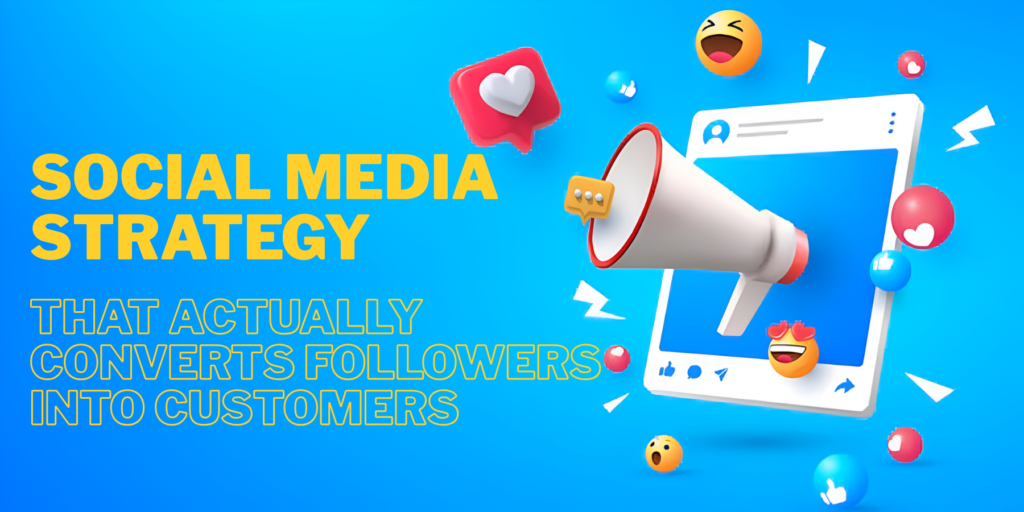 Social Media Strategy That Actually Converts Followers Into Customers